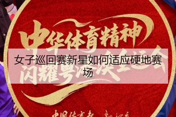 女子巡回赛新星如何适应硬地赛场